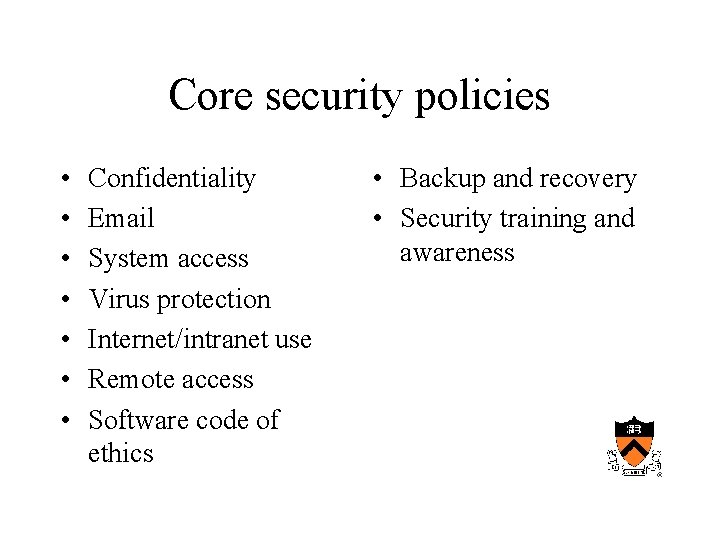 Core security policies • • Confidentiality Email System access Virus protection Internet/intranet use Remote