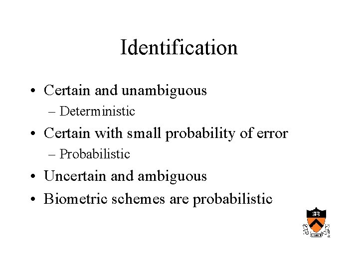 Identification • Certain and unambiguous – Deterministic • Certain with small probability of error