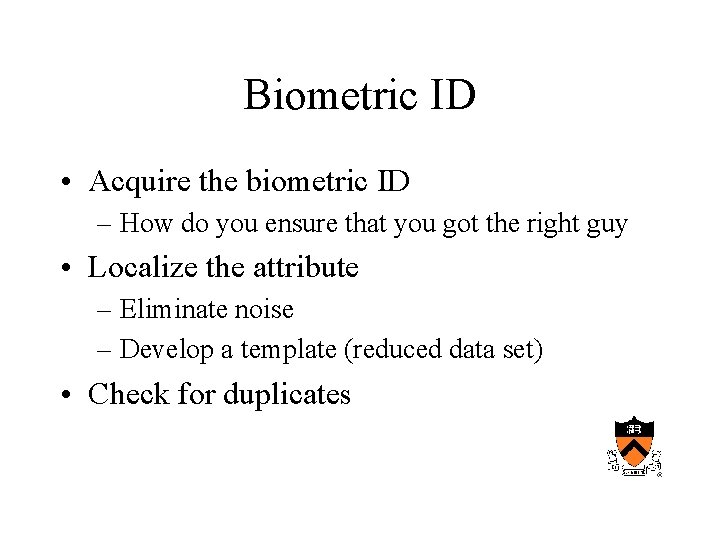 Biometric ID • Acquire the biometric ID – How do you ensure that you