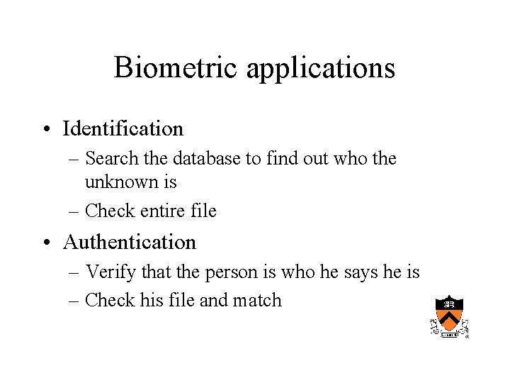 Biometric applications • Identification – Search the database to find out who the unknown