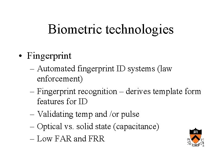 Biometric technologies • Fingerprint – Automated fingerprint ID systems (law enforcement) – Fingerprint recognition