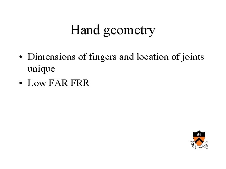 Hand geometry • Dimensions of fingers and location of joints unique • Low FAR