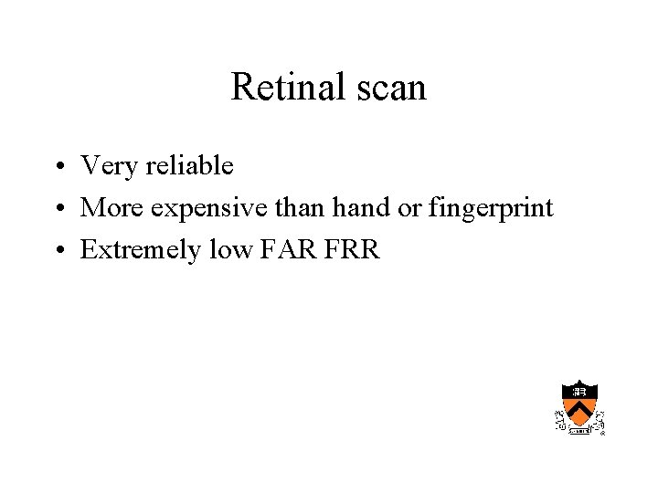 Retinal scan • Very reliable • More expensive than hand or fingerprint • Extremely