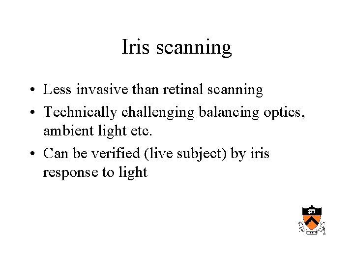 Iris scanning • Less invasive than retinal scanning • Technically challenging balancing optics, ambient