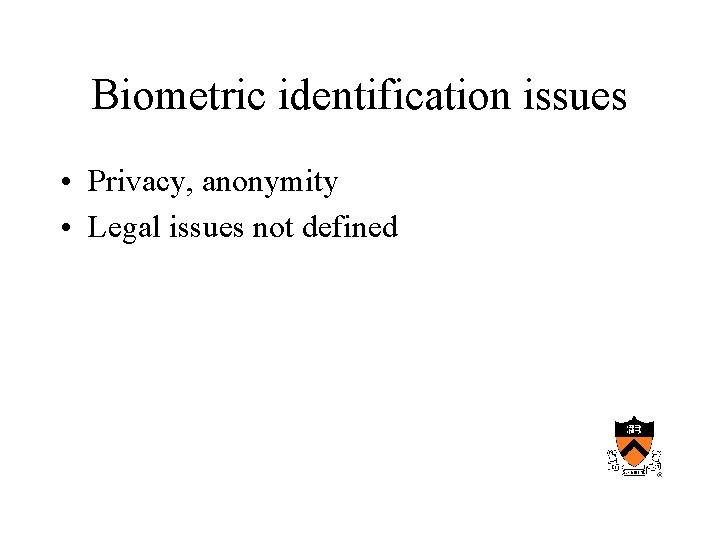 Biometric identification issues • Privacy, anonymity • Legal issues not defined 