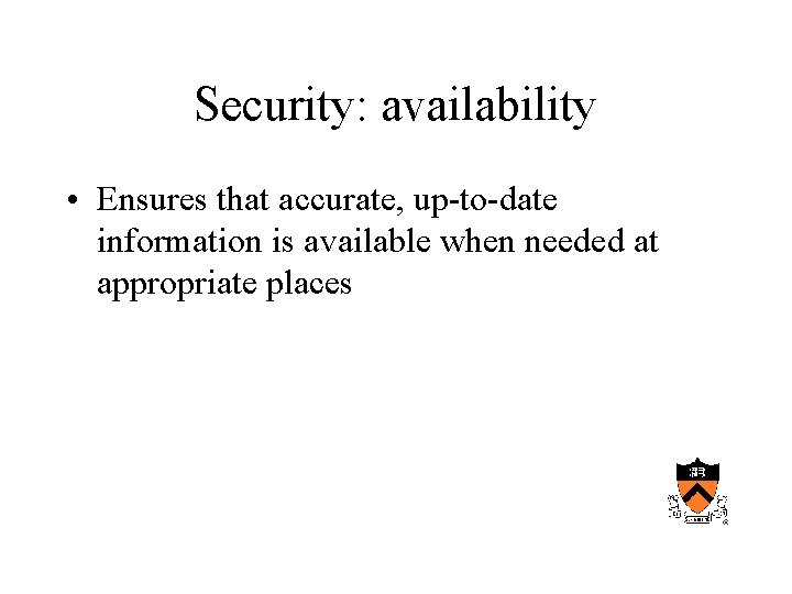 Security: availability • Ensures that accurate, up-to-date information is available when needed at appropriate