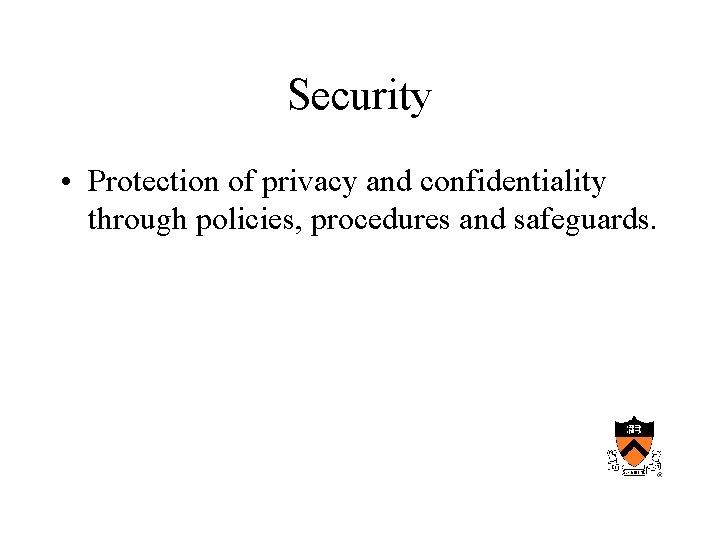 Security • Protection of privacy and confidentiality through policies, procedures and safeguards. 