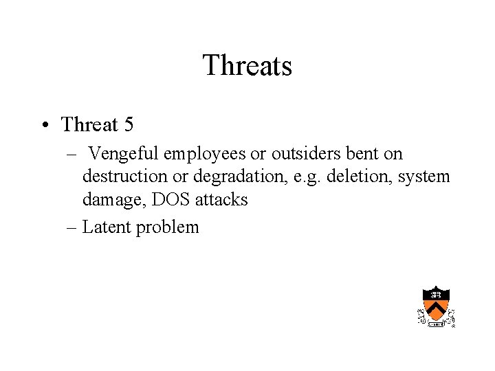 Threats • Threat 5 – Vengeful employees or outsiders bent on destruction or degradation,