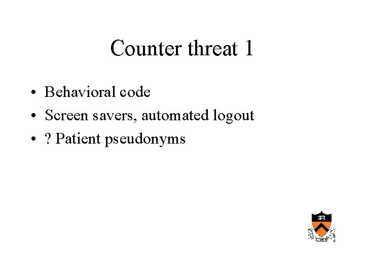 Counter threat 1 • Behavioral code • Screen savers, automated logout • ? Patient