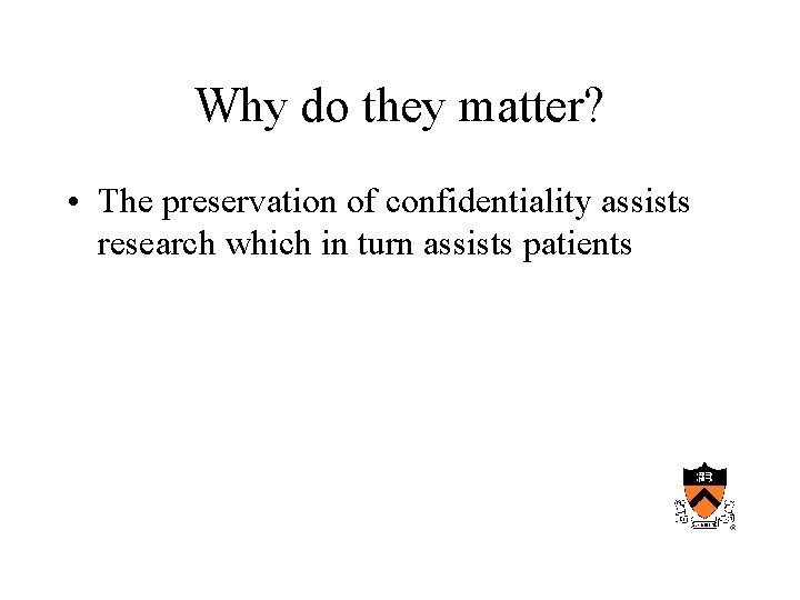 Why do they matter? • The preservation of confidentiality assists research which in turn