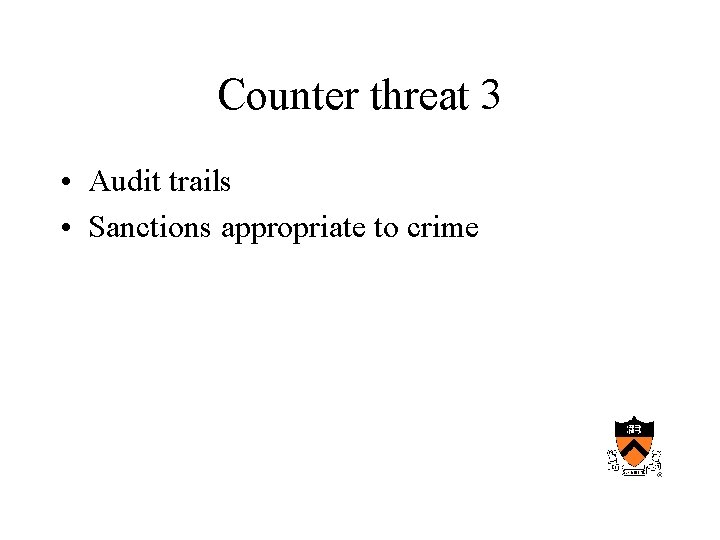 Counter threat 3 • Audit trails • Sanctions appropriate to crime 