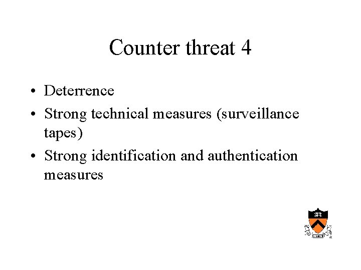 Counter threat 4 • Deterrence • Strong technical measures (surveillance tapes) • Strong identification