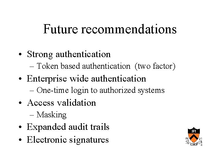 Future recommendations • Strong authentication – Token based authentication (two factor) • Enterprise wide