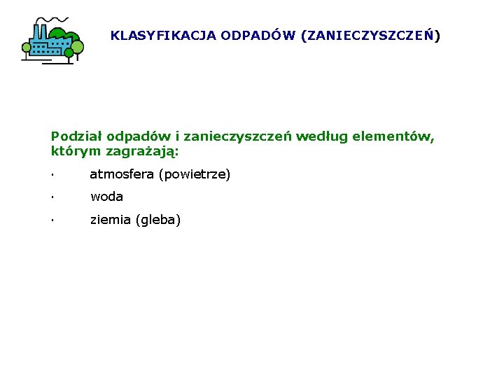 KLASYFIKACJA ODPADÓW (ZANIECZYSZCZEŃ) Podział odpadów i zanieczyszczeń według elementów, którym zagrażają: · atmosfera (powietrze)