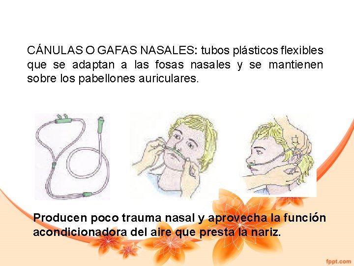 CÁNULAS O GAFAS NASALES: tubos plásticos flexibles que se adaptan a las fosas nasales