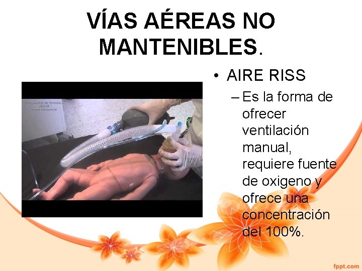 VÍAS AÉREAS NO MANTENIBLES. • AIRE RISS – Es la forma de ofrecer ventilación