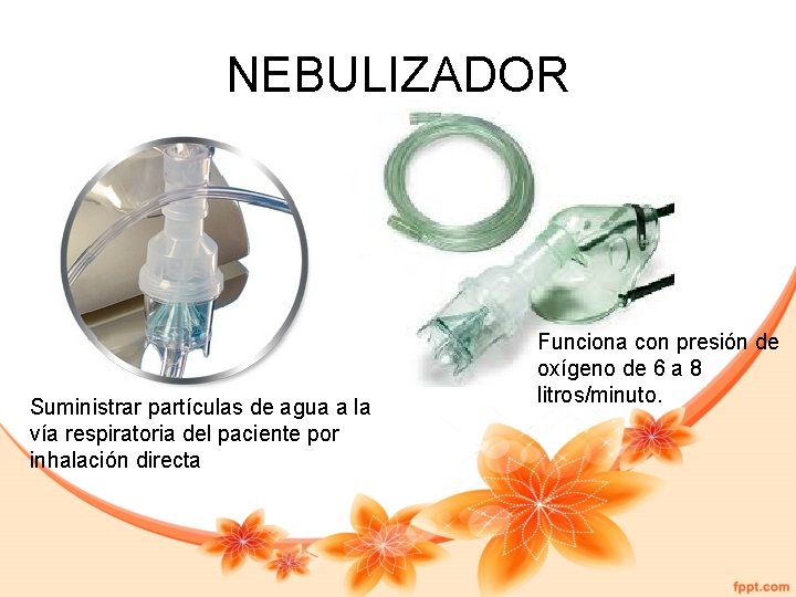 NEBULIZADOR Suministrar partículas de agua a la vía respiratoria del paciente por inhalación directa
