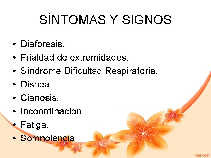 SÍNTOMAS Y SIGNOS • • Diaforesis. Frialdad de extremidades. Síndrome Dificultad Respiratoria. Disnea. Cianosis.