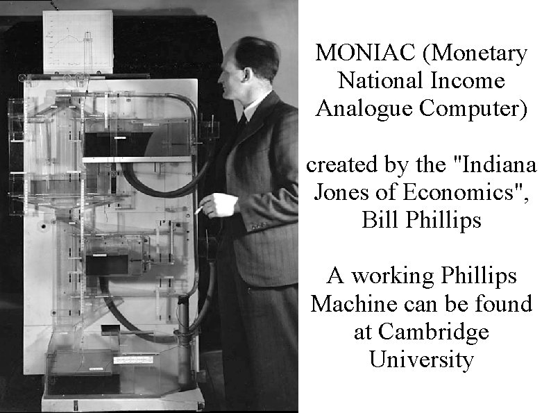 MONIAC (Monetary National Income Analogue Computer) created by the "Indiana Jones of Economics", Bill