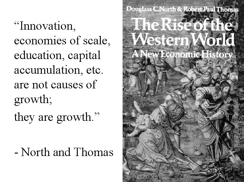 “Innovation, economies of scale, education, capital accumulation, etc. are not causes of growth; they