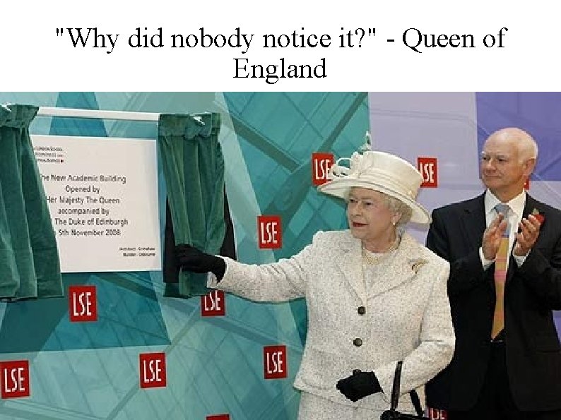 "Why did nobody notice it? " - Queen of England 