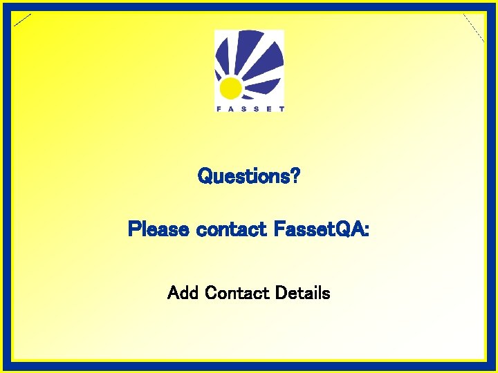 Questions? Please contact Fasset. QA: Add Contact Details 