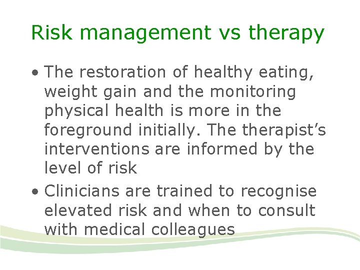 Risk management vs therapy • The restoration of healthy eating, weight gain and the