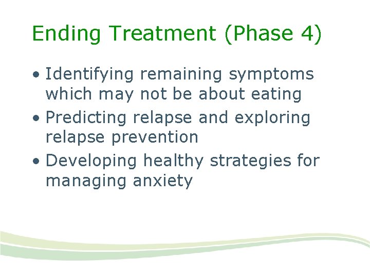 Ending Treatment (Phase 4) • Identifying remaining symptoms which may not be about eating