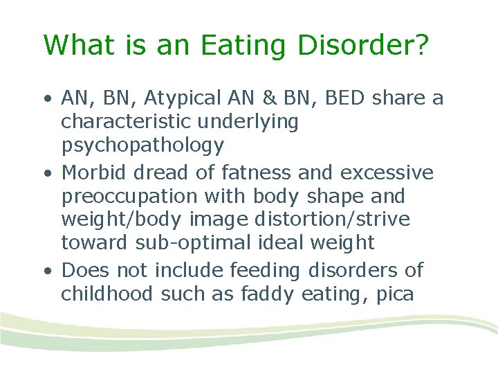 What is an Eating Disorder? • AN, BN, Atypical AN & BN, BED share