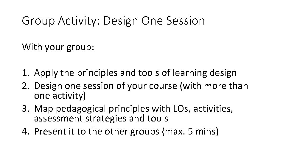 Group Activity: Design One Session With your group: 1. Apply the principles and tools