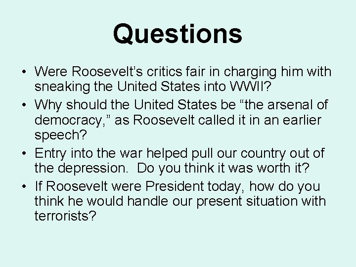 Questions • Were Roosevelt’s critics fair in charging him with sneaking the United States