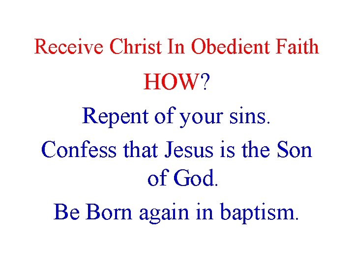 Receive Christ In Obedient Faith HOW? Repent of your sins. Confess that Jesus is