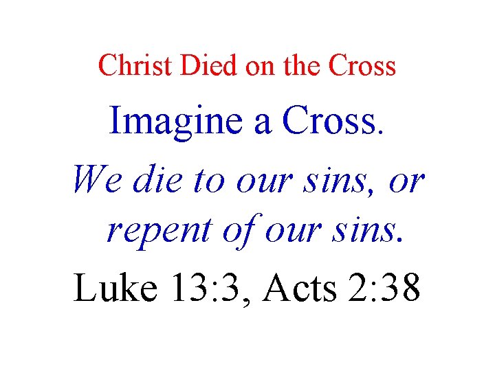 Christ Died on the Cross Imagine a Cross. We die to our sins, or
