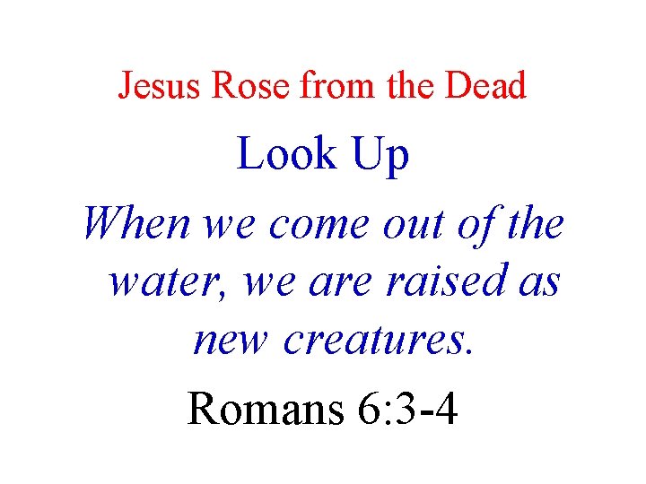 Jesus Rose from the Dead Look Up When we come out of the water,