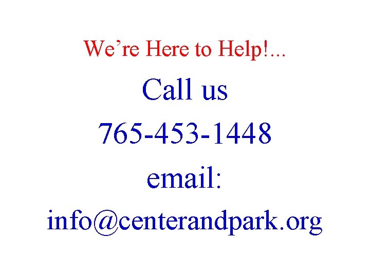 We’re Here to Help!. . . Call us 765 -453 -1448 email: info@centerandpark. org