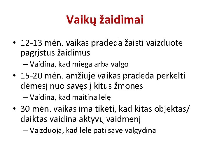 Vaikų žaidimai • 12 -13 mėn. vaikas pradeda žaisti vaizduote pagrįstus žaidimus – Vaidina,