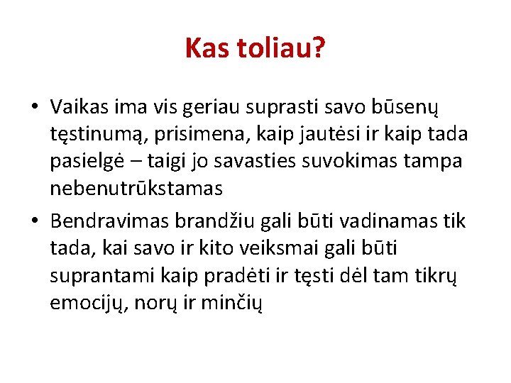 Kas toliau? • Vaikas ima vis geriau suprasti savo būsenų tęstinumą, prisimena, kaip jautėsi