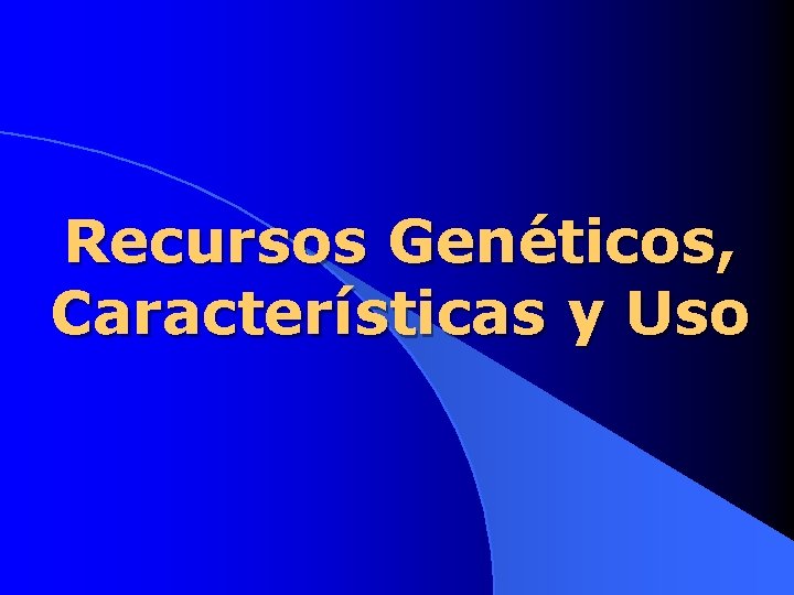 Recursos Genéticos, Características y Uso 