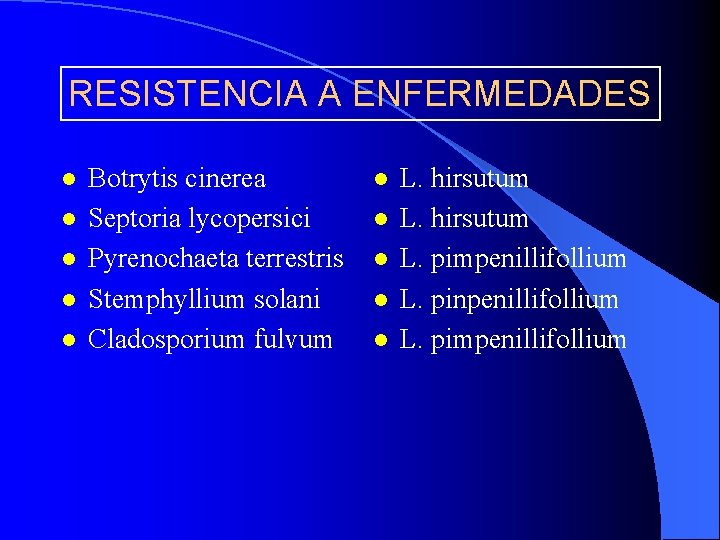 RESISTENCIA A ENFERMEDADES l l l Botrytis cinerea Septoria lycopersici Pyrenochaeta terrestris Stemphyllium solani