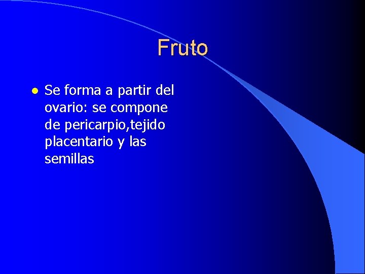 Fruto l Se forma a partir del ovario: se compone de pericarpio, tejido placentario