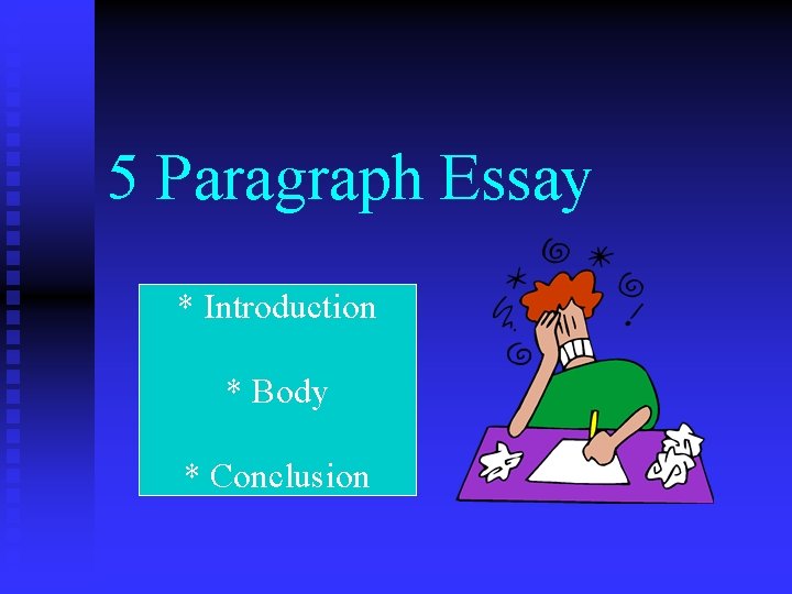 5 Paragraph Essay * Introduction * Body * Conclusion 