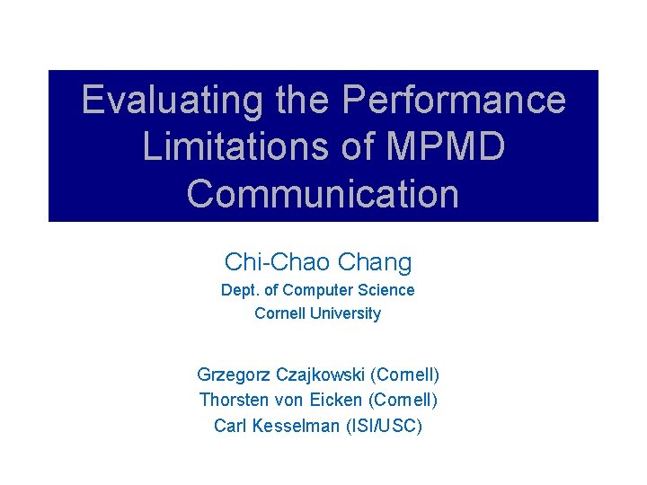 Evaluating the Performance Limitations of MPMD Communication Chi-Chao Chang Dept. of Computer Science Cornell