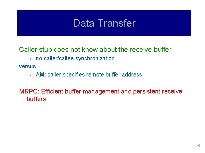 Data Transfer Caller stub does not know about the receive buffer no caller/callee synchronization