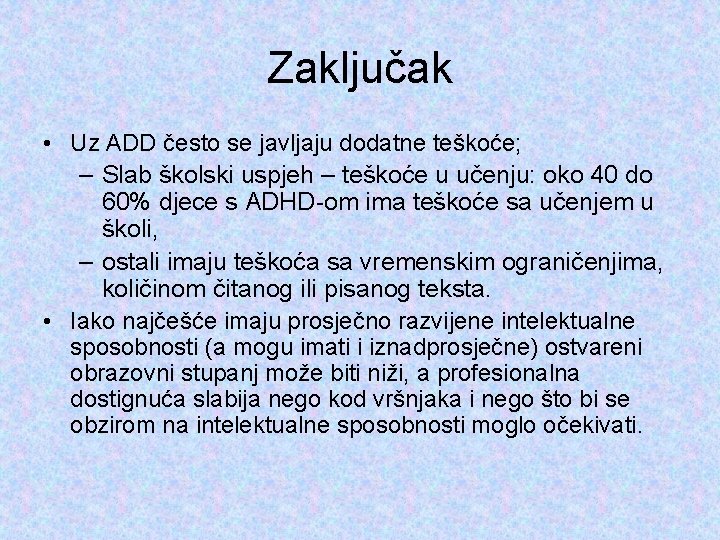 Zaključak • Uz ADD često se javljaju dodatne teškoće; – Slab školski uspjeh –