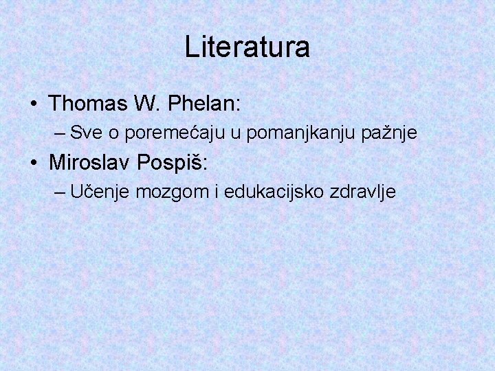 Literatura • Thomas W. Phelan: – Sve o poremećaju u pomanjkanju pažnje • Miroslav