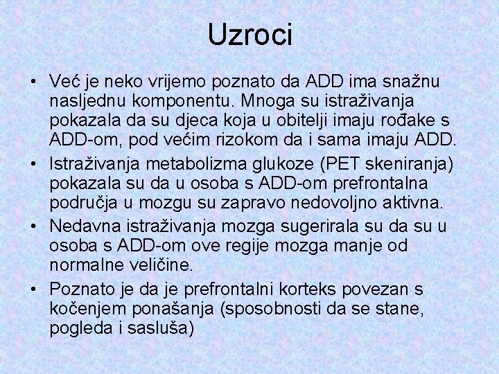 Uzroci • Već je neko vrijemo poznato da ADD ima snažnu nasljednu komponentu. Mnoga