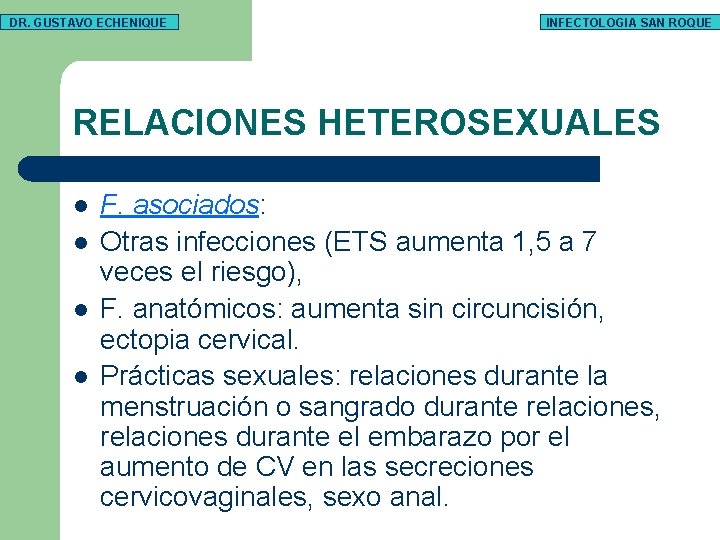 DR. GUSTAVO ECHENIQUE INFECTOLOGIA SAN ROQUE RELACIONES HETEROSEXUALES l l F. asociados: Otras infecciones