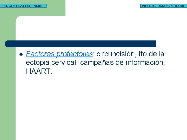 DR. GUSTAVO ECHENIQUE l INFECTOLOGIA SAN ROQUE Factores protectores: circuncisión, tto de la ectopia