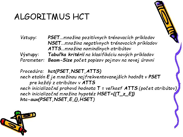 ALGORITMUS HCT Vstupy: PSET. . . množina pozitívnych trénovacích príkladov NSET. . . množina