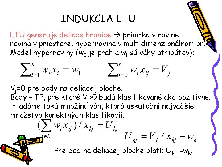 INDUKCIA LTU generuje deliace hranice priamka v rovine rovina v priestore, hyperrovina v multidimenzionálnom